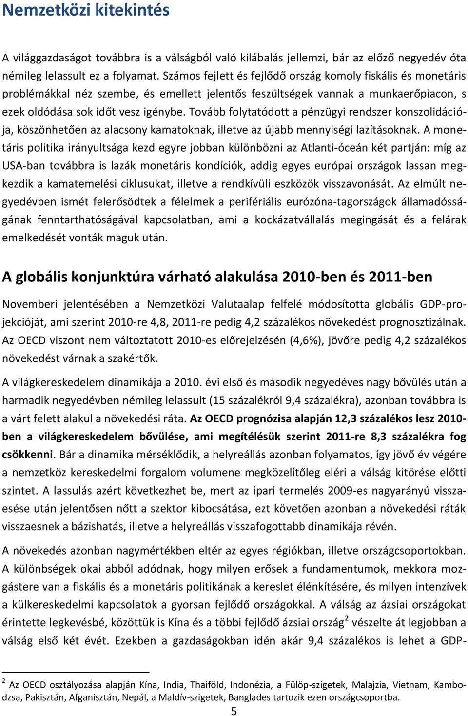 Tovább folytatódott a pénzügyi rendszer konszolidációja, köszönhetően az alacsony kamatoknak, illetve az újabb mennyiségi lazításoknak.