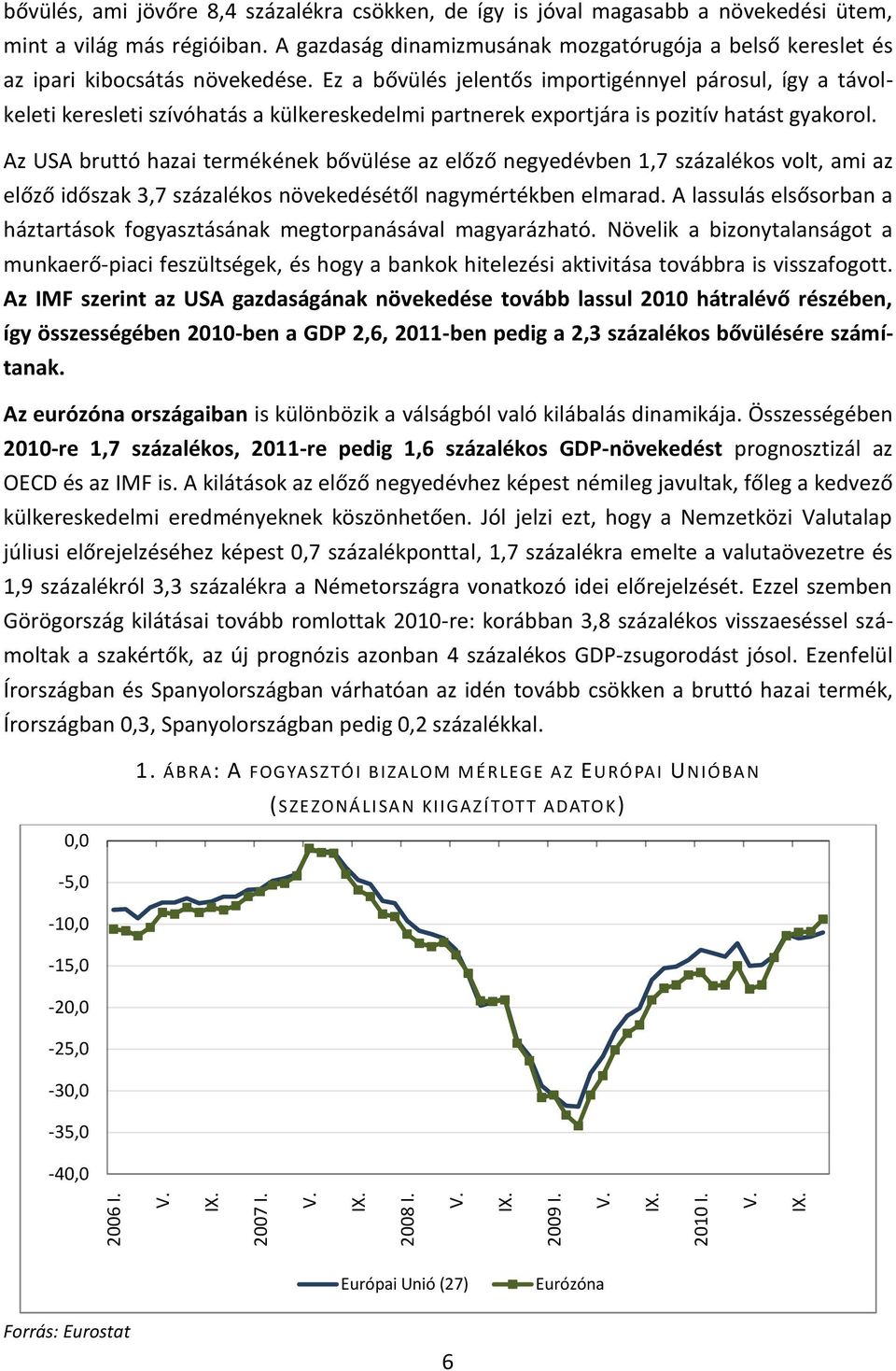 Ez a bővülés jelentős importigénnyel párosul, így a távolkeleti keresleti szívóhatás a külkereskedelmi partnerek exportjára is pozitív hatást gyakorol.