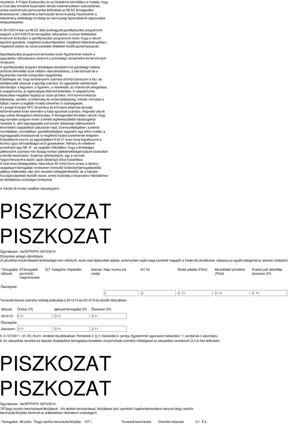 törekvéseivel. Létesítmény-berhuázási terveink pedig illeszkednek a létesítmény-ellátottság minőségi és mennyiségi fejlesztésével kapcsolatos elképzelésekkel.