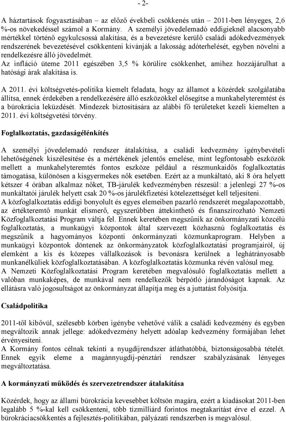 adóterhelését, egyben növelni a rendelkezésre álló jövedelmét. Az infláció üteme 2011 egészében 3,5 % körülire csökkenhet, amihez hozzájárulhat a hatósági árak alakítása is. A 2011.