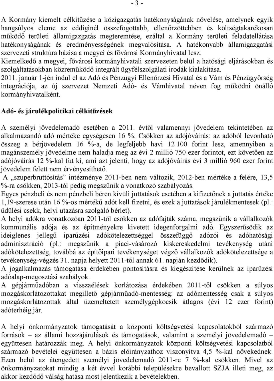 A hatékonyabb államigazgatási szervezeti struktúra bázisa a megyei és fıvárosi Kormányhivatal lesz.