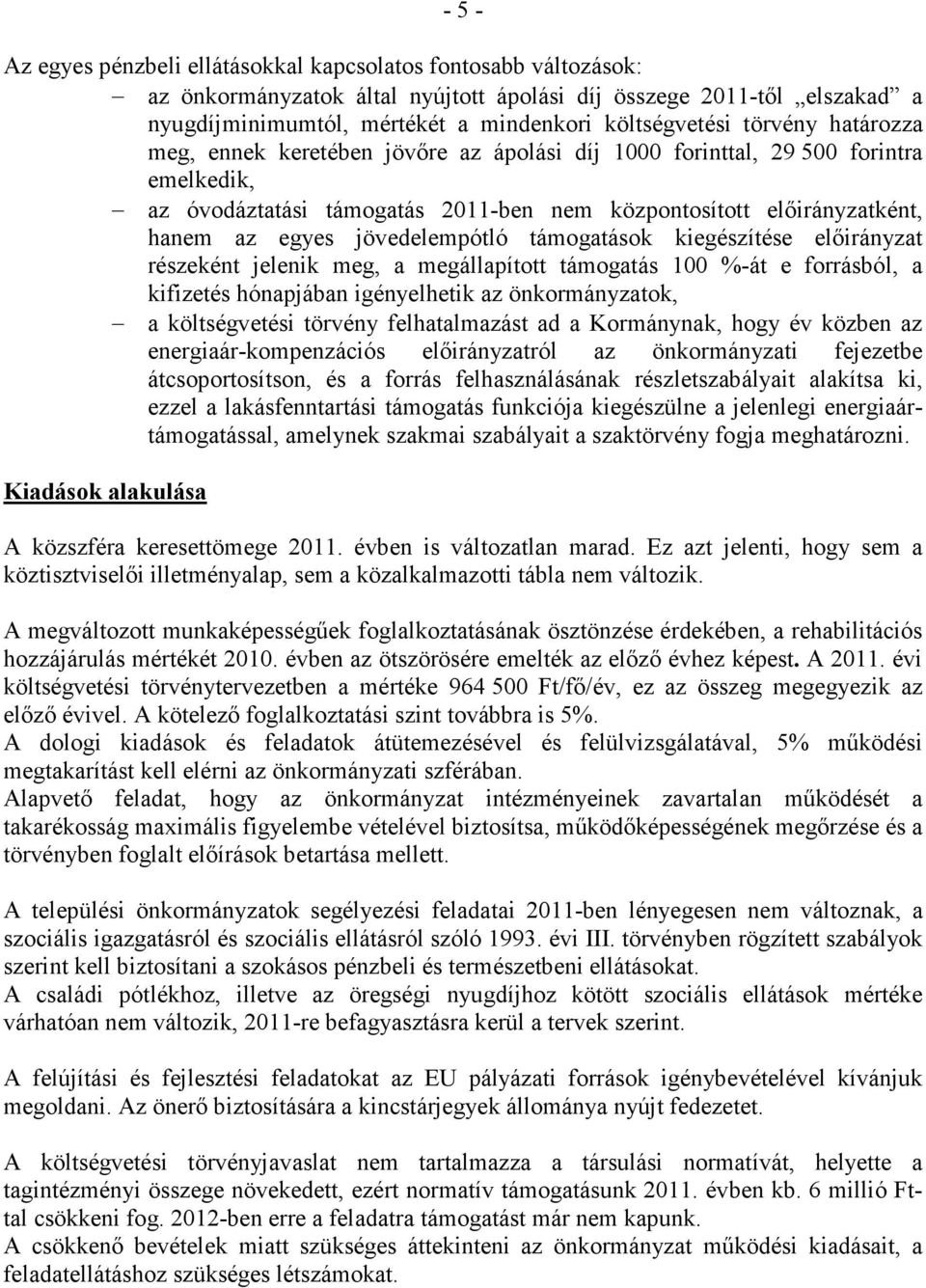 jövedelempótló támogatások kiegészítése elıirányzat részeként jelenik meg, a megállapított támogatás 100 %-át e forrásból, a kifizetés hónapjában igényelhetik az önkormányzatok, a költségvetési