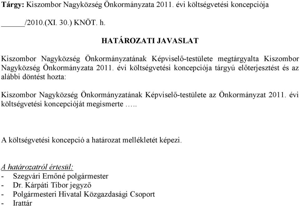 évi költségvetési koncepciója tárgyú elıterjesztést és az alábbi döntést hozta: Kiszombor Nagyközség Önkormányzatának Képviselı-testülete az Önkormányzat 2011.