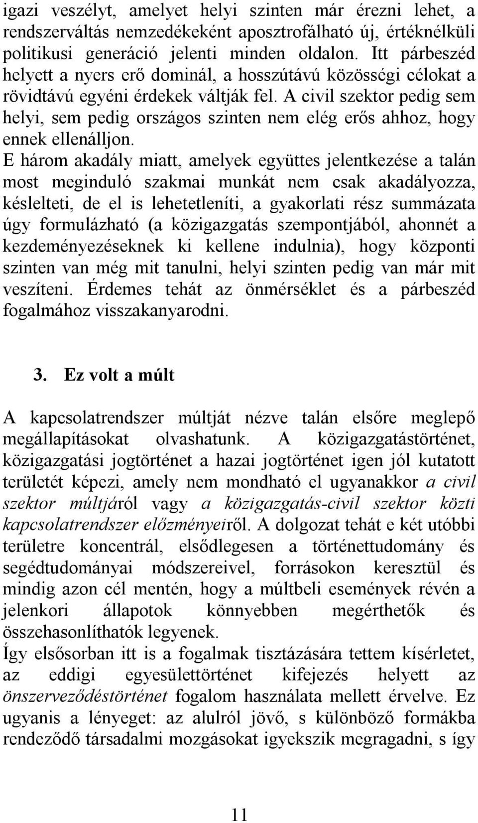 A civil szektor pedig sem helyi, sem pedig országos szinten nem elég erős ahhoz, hogy ennek ellenálljon.