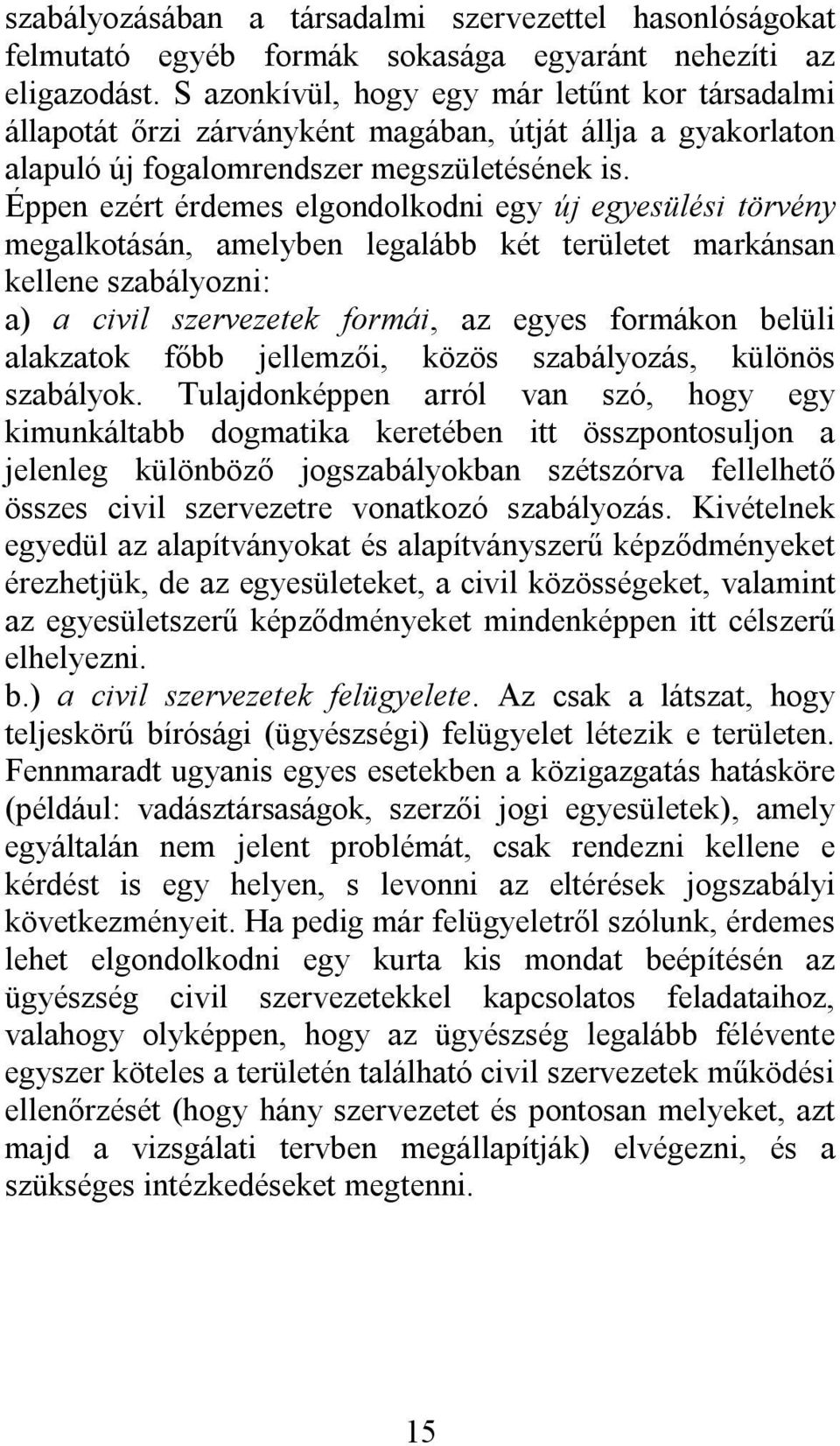 Éppen ezért érdemes elgondolkodni egy új egyesülési törvény megalkotásán, amelyben legalább két területet markánsan kellene szabályozni: a) a civil szervezetek formái, az egyes formákon belüli