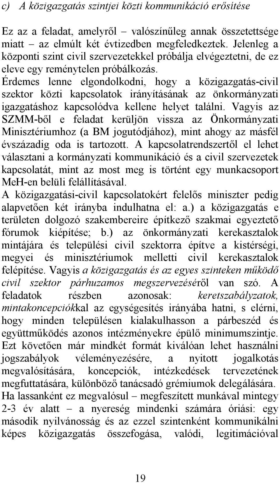 Érdemes lenne elgondolkodni, hogy a közigazgatás-civil szektor közti kapcsolatok irányításának az önkormányzati igazgatáshoz kapcsolódva kellene helyet találni.