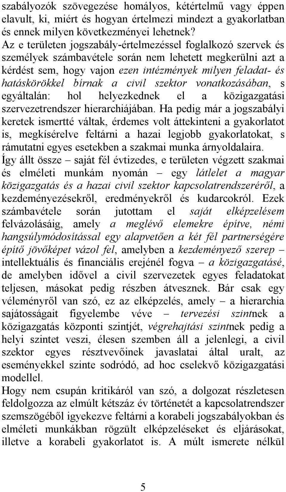 bírnak a civil szektor vonatkozásában, s egyáltalán: hol helyezkednek el a közigazgatási szervezetrendszer hierarchiájában.