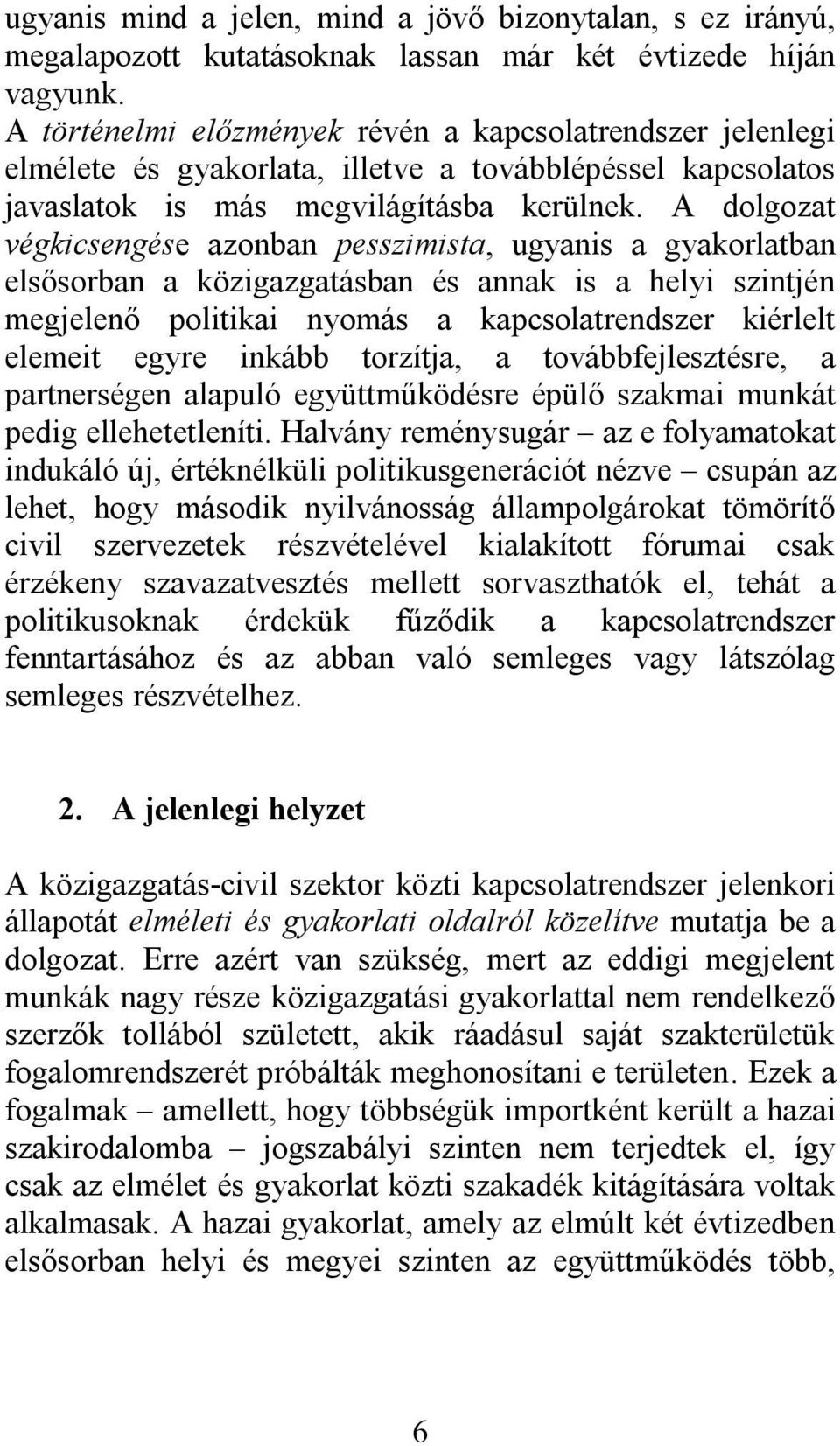 A dolgozat végkicsengése azonban pesszimista, ugyanis a gyakorlatban elsősorban a közigazgatásban és annak is a helyi szintjén megjelenő politikai nyomás a kapcsolatrendszer kiérlelt elemeit egyre