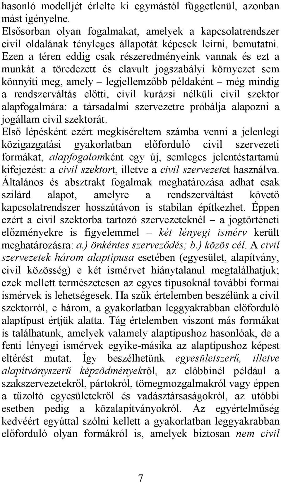 kurázsi nélküli civil szektor alapfogalmára: a társadalmi szervezetre próbálja alapozni a jogállam civil szektorát.