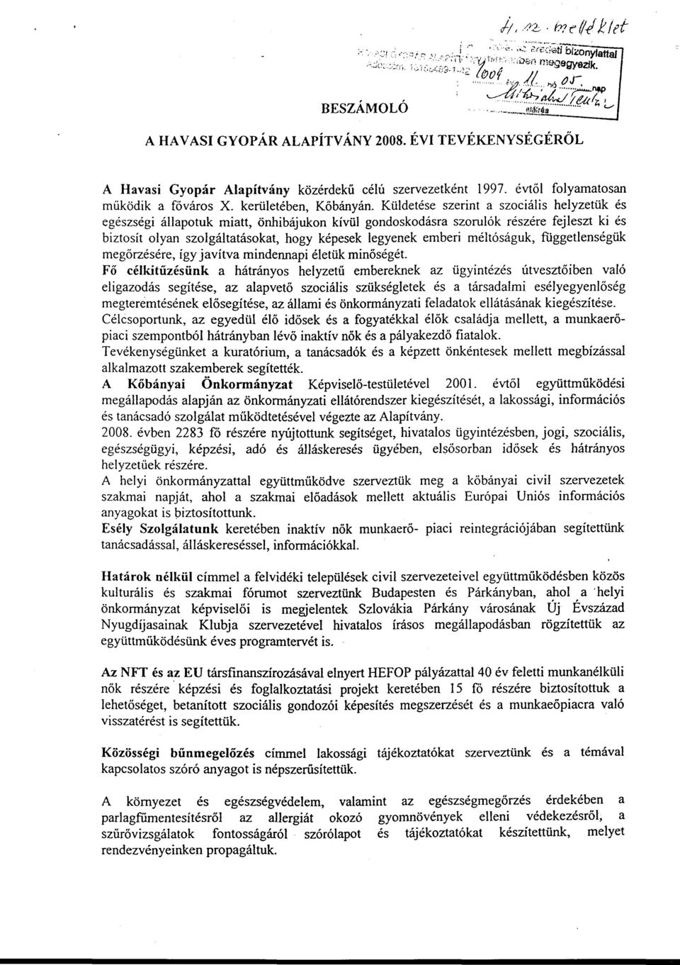 Küldetése szerint a szociális helyzetük és egészségi állapotuk miatt, önhibájukon kívül gondoskodásra szorulók részére fejleszt ki és biztosít olyan szolgáltatásokat, hogy képesek legyenek emberi