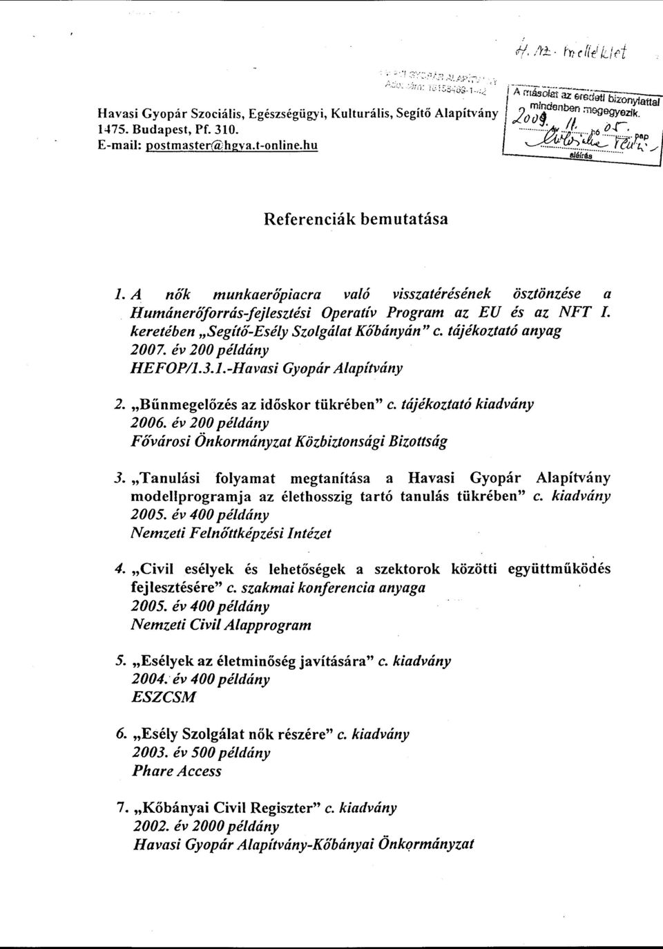 év 200példány HEFOP/1.3. l.-ha vasi Gyopár Alapítvány 2. Bűnmegelőzés az időskor tükrében" c. tájékoztató kiadvány 2006. év 200 példány Fővárosi Önkormányzat Közbiztonsági Bizottság 3.