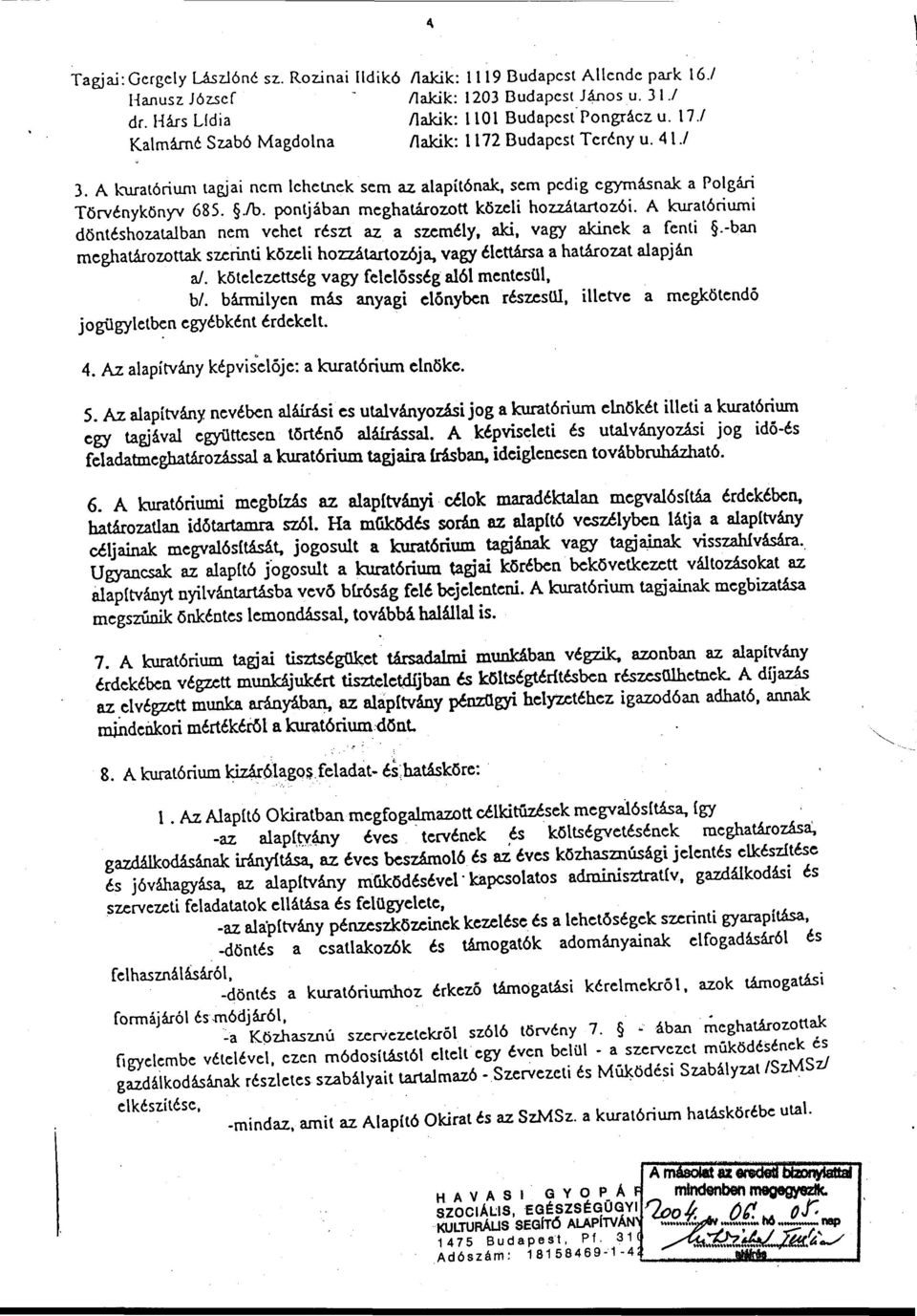 pontjában meghatározott közeli hozzátartozói. A kuratóriumi döntéshozatalban nem vehet részt az a személy, aki, vagy akinek a fenti.