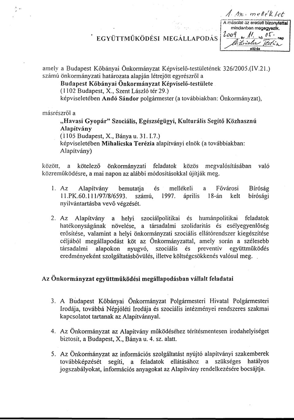 ) számú önkormányzati határozata alapján létrejött egyrészről a Budapest Kőbányai Önkormányzat Képviselő-testülete (1102 Budapest, X., Szent László tér 29.