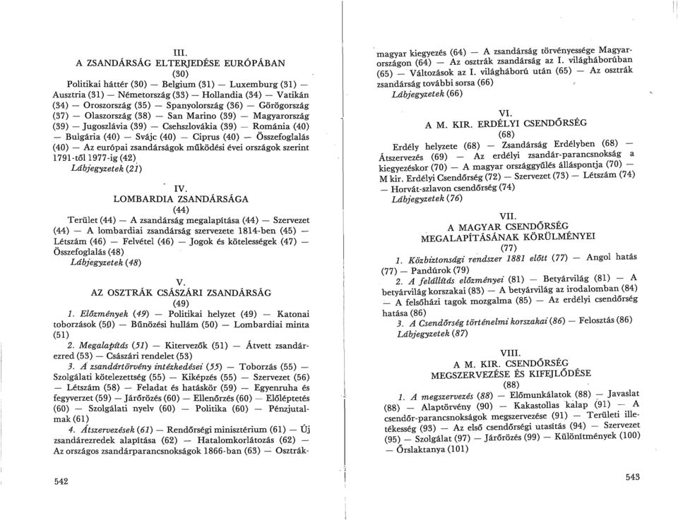 (36) - Görögország (37) - Olaszország (38) - San Marino (39) - Magyarország (39) - jugoszlávia (39) - Csehszlovákia (39) - Románia (40) - Bulgária (40) - Svájc (40) - CipJ;Us (40) - Összefoglalás