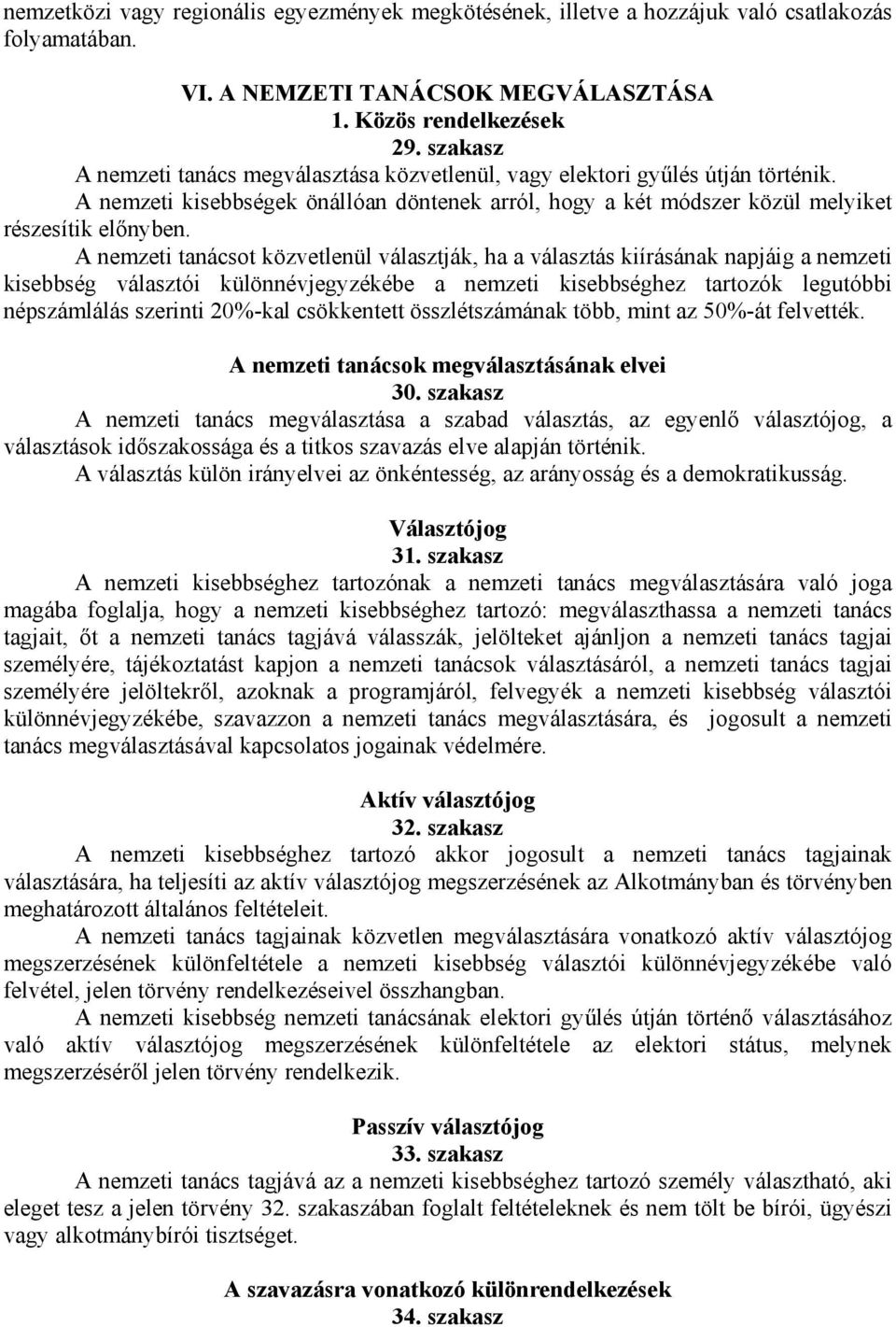 A nemzeti tanácsot közvetlenül választják, ha a választás kiírásának napjáig a nemzeti kisebbség választói különnévjegyzékébe a nemzeti kisebbséghez tartozók legutóbbi népszámlálás szerinti 20%-kal