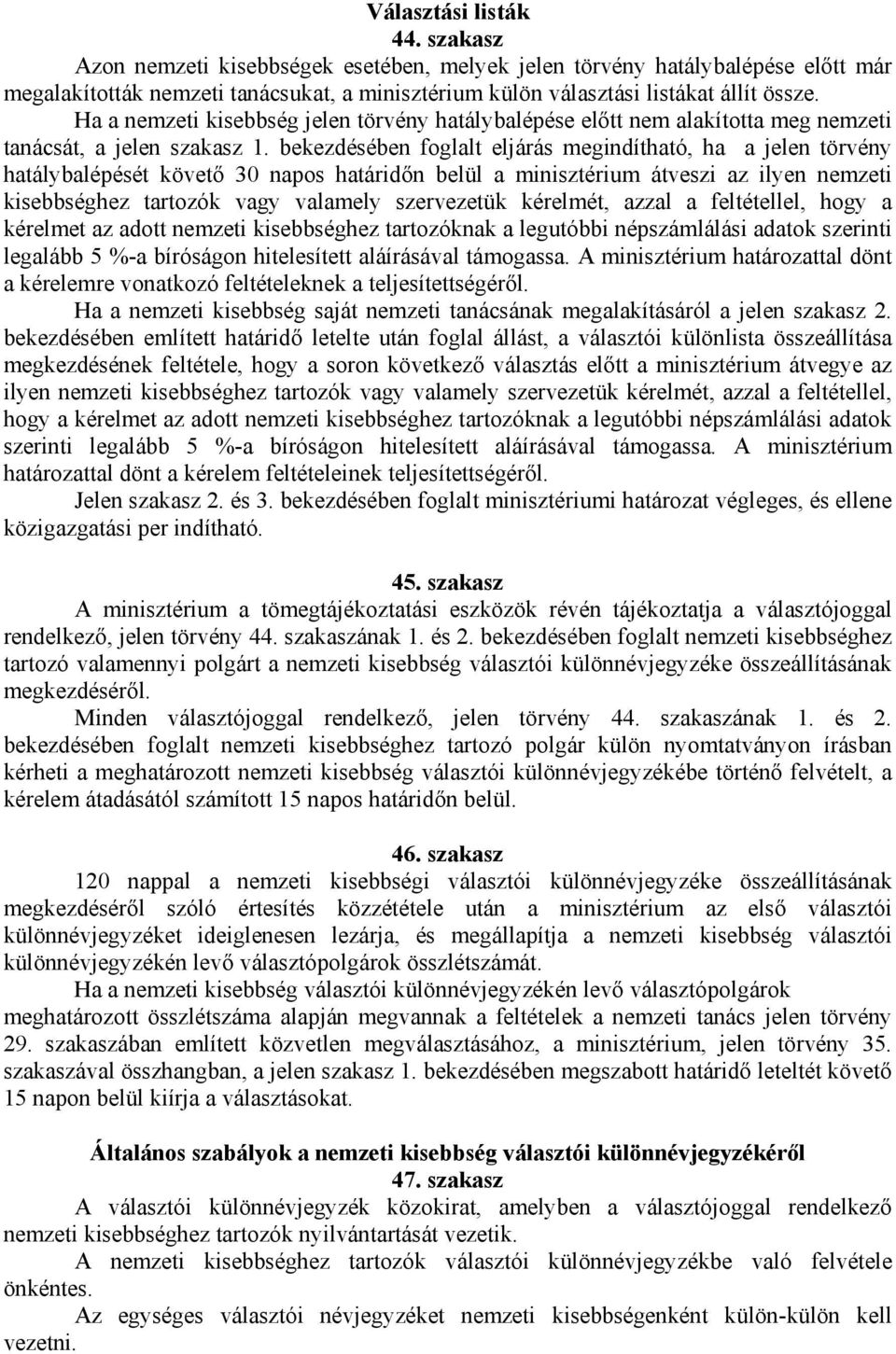 bekezdésében foglalt eljárás megindítható, ha a jelen törvény hatálybalépését követő 30 napos határidőn belül a minisztérium átveszi az ilyen nemzeti kisebbséghez tartozók vagy valamely szervezetük