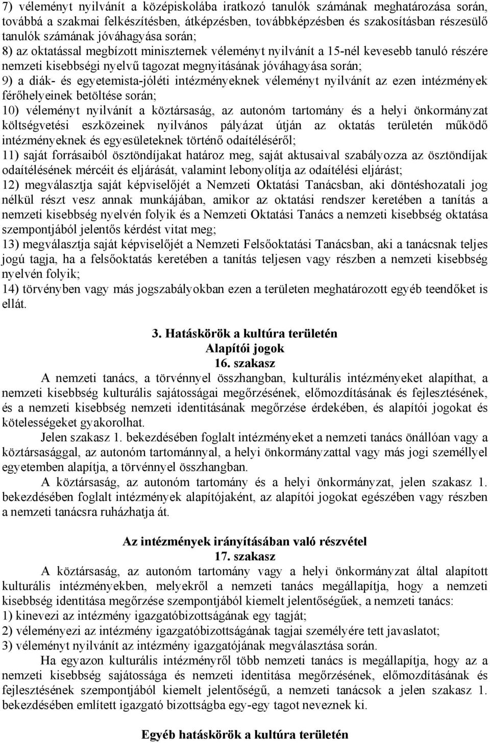 egyetemista-jóléti intézményeknek véleményt nyilvánít az ezen intézmények férőhelyeinek betöltése során; 10) véleményt nyilvánít a köztársaság, az autonóm tartomány és a helyi önkormányzat