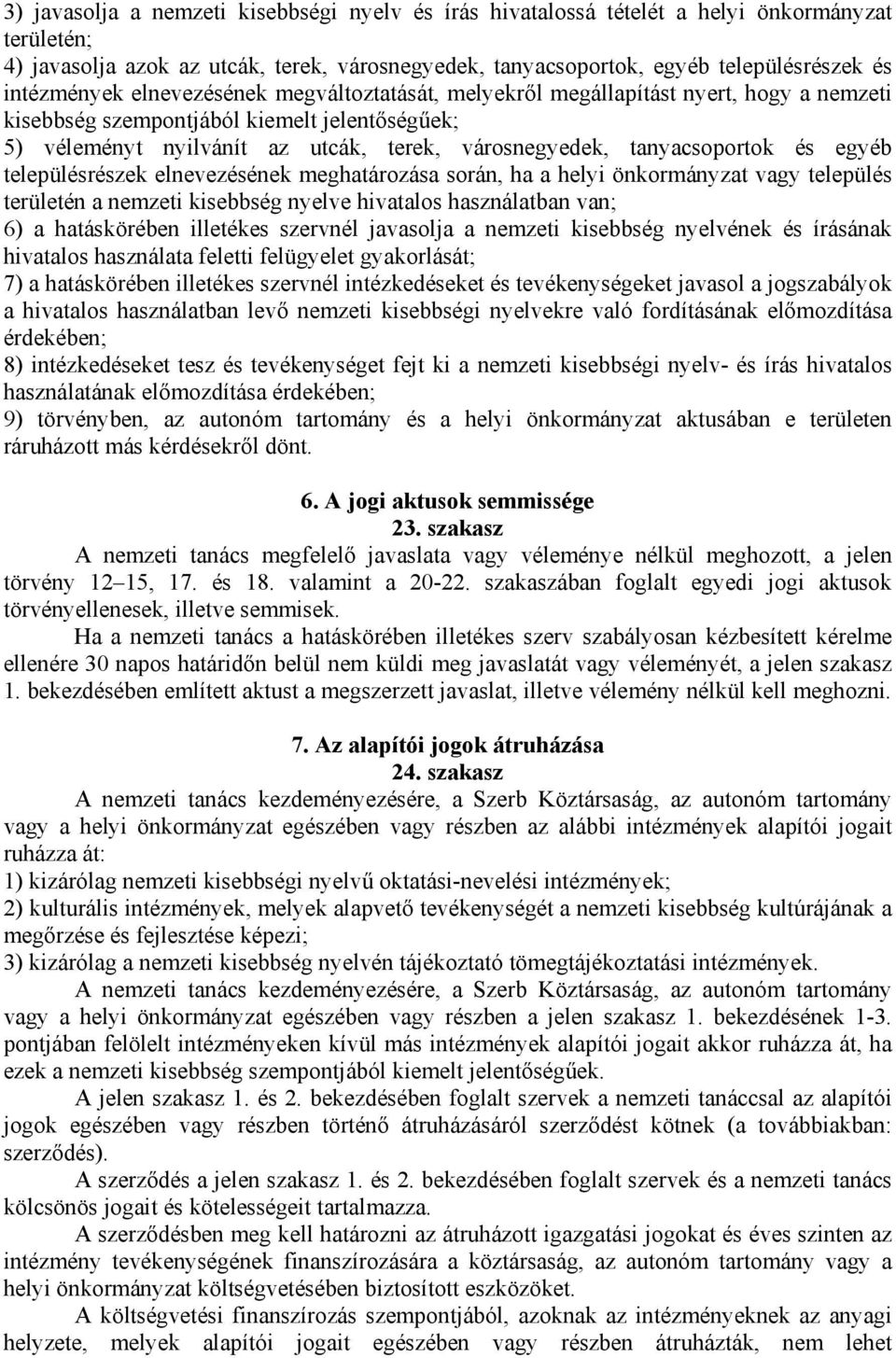 tanyacsoportok és egyéb településrészek elnevezésének meghatározása során, ha a helyi önkormányzat vagy település területén a nemzeti kisebbség nyelve hivatalos használatban van; 6) a hatáskörében