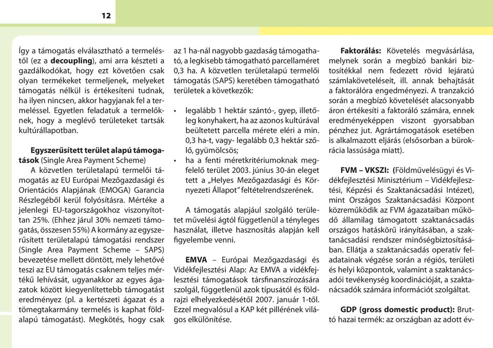 Egyszerűsített terület alapú támogatások (Single Area Payment Scheme) A közvetlen területalapú termelői támogatás az EU Európai Mezőgazdasági és Orientációs Alapjának (EMOGA) Garancia Részlegéből