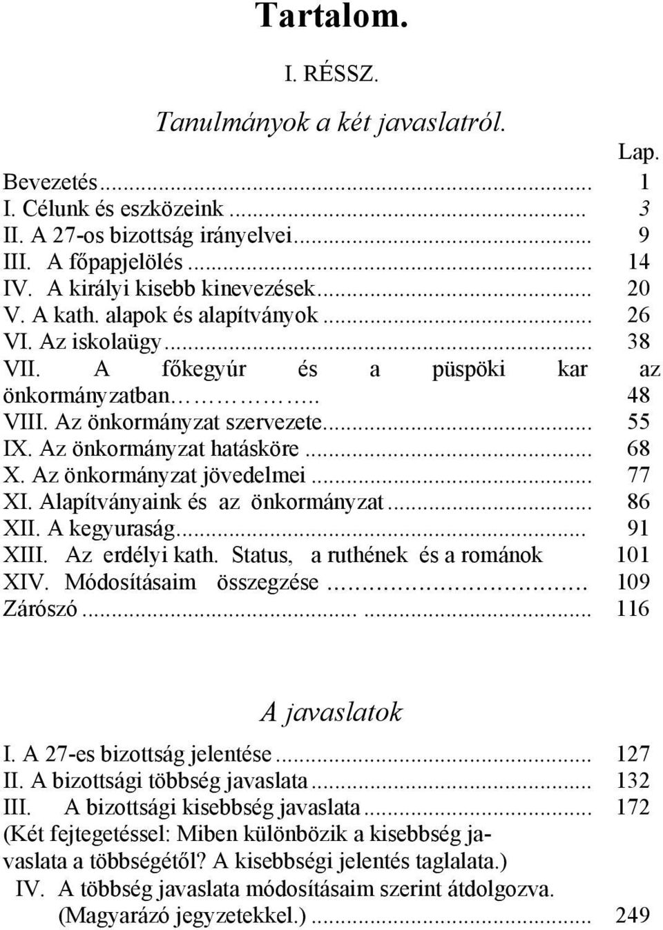 .. 68 X. Az önkormányzat jövedelmei... 77 XI. Alapítványaink és az önkormányzat... 86 XII. A kegyuraság... 91 XIII. Az erdélyi kath. Status, a ruthének és a románok 101 XIV. Módosításaim összegzése.