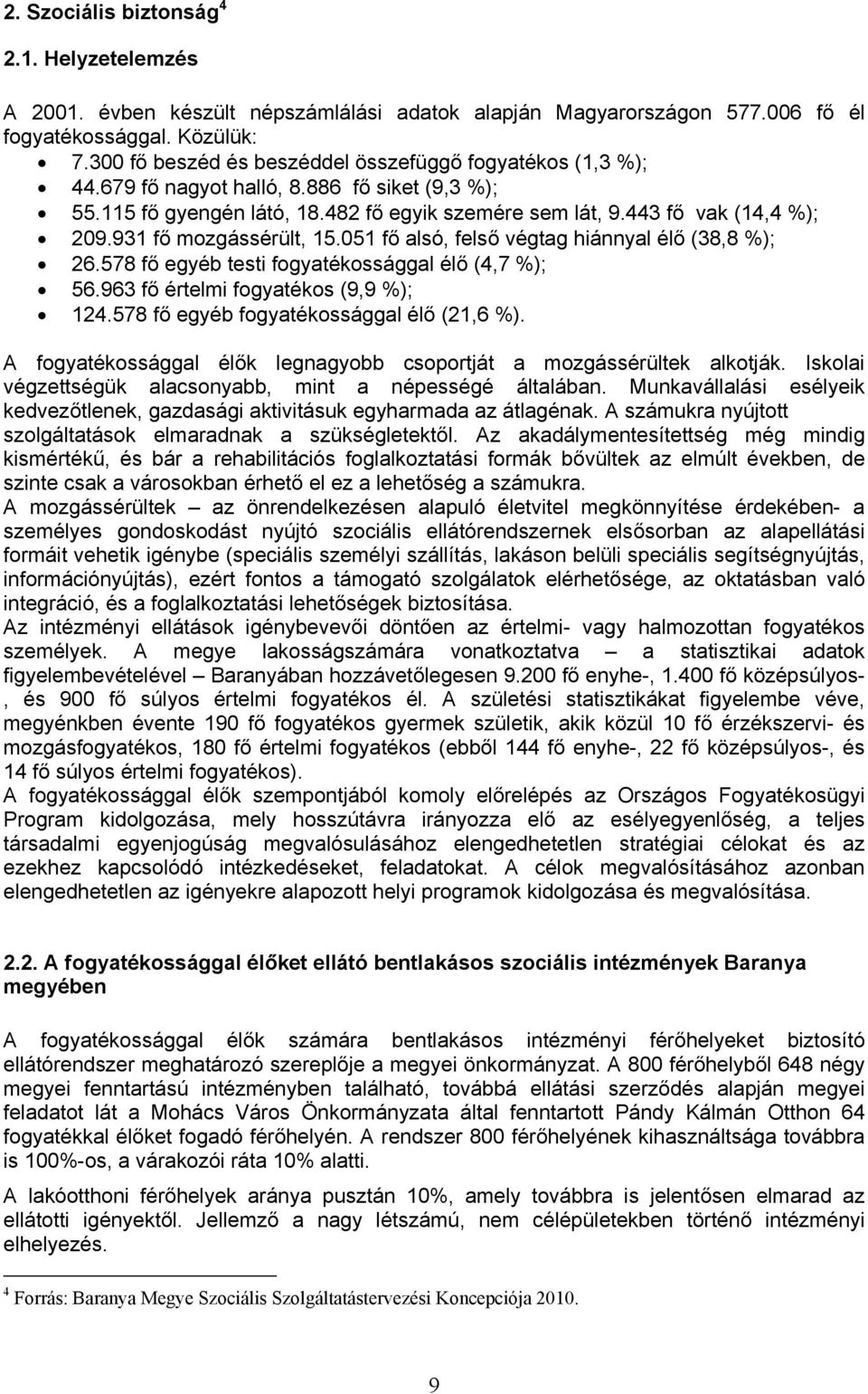 931 fő mozgássérült, 15.051 fő alsó, felső végtag hiánnyal élő (38,8 %); 26.578 fő egyéb testi fogyatékossággal élő (4,7 %); 56.963 fő értelmi fogyatékos (9,9 %); 124.