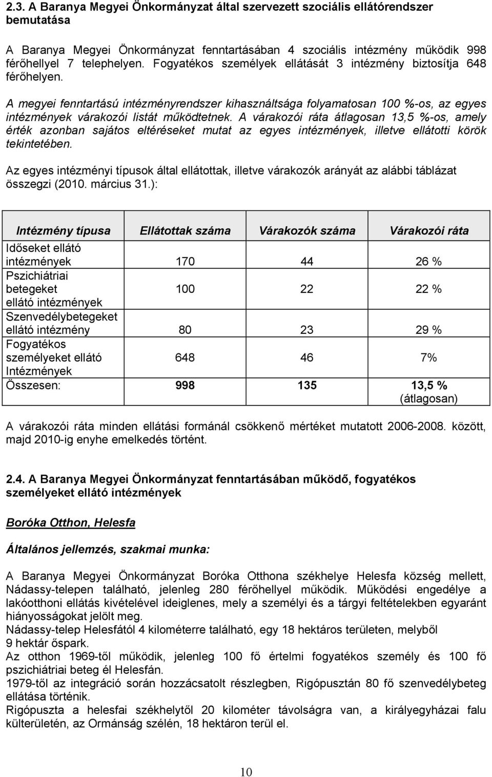 A várakozói ráta átlagosan 13,5 %-os, amely érték azonban sajátos eltéréseket mutat az egyes intézmények, illetve ellátotti körök tekintetében.