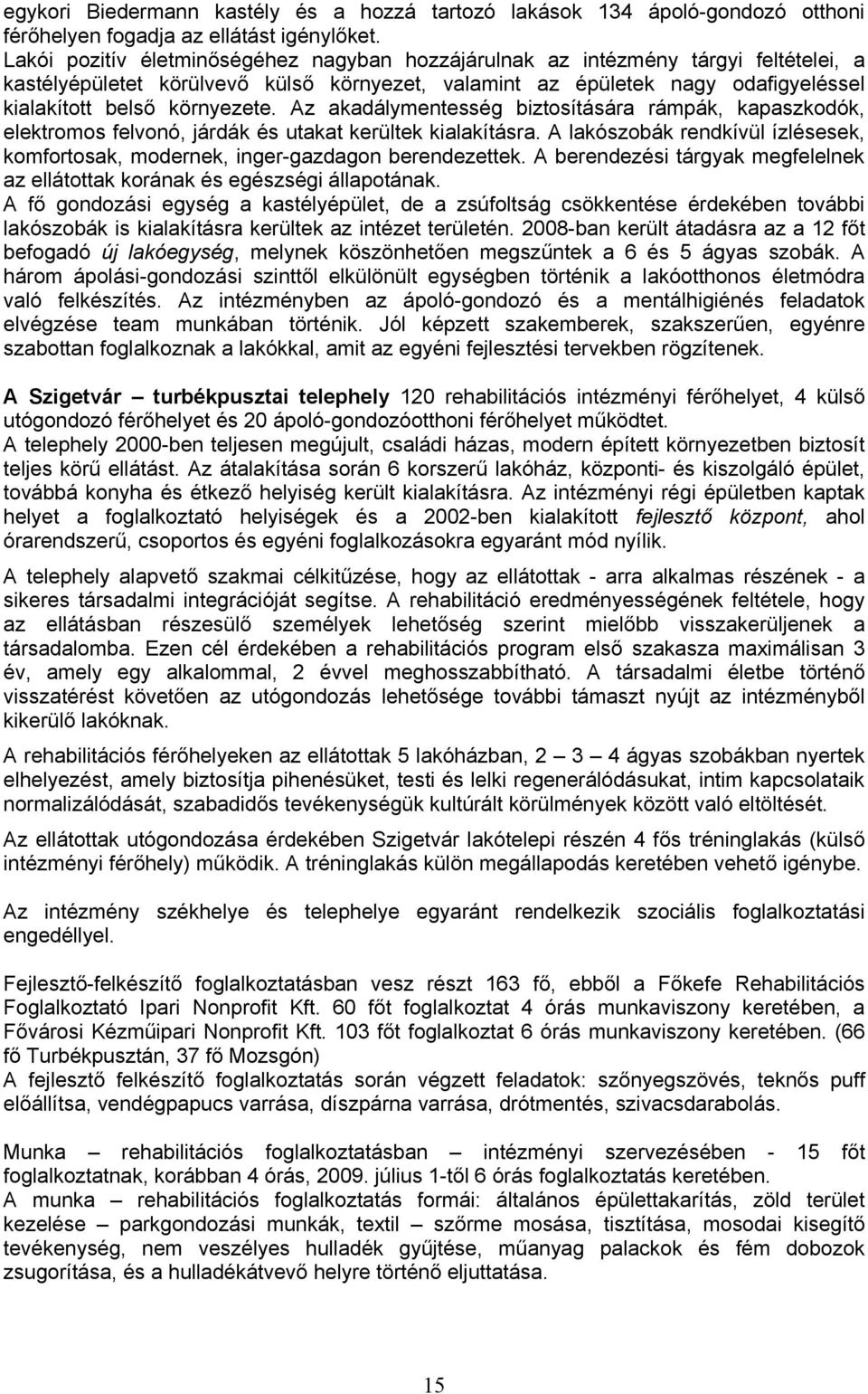 Az akadálymentesség biztosítására rámpák, kapaszkodók, elektromos felvonó, járdák és utakat kerültek kialakításra.