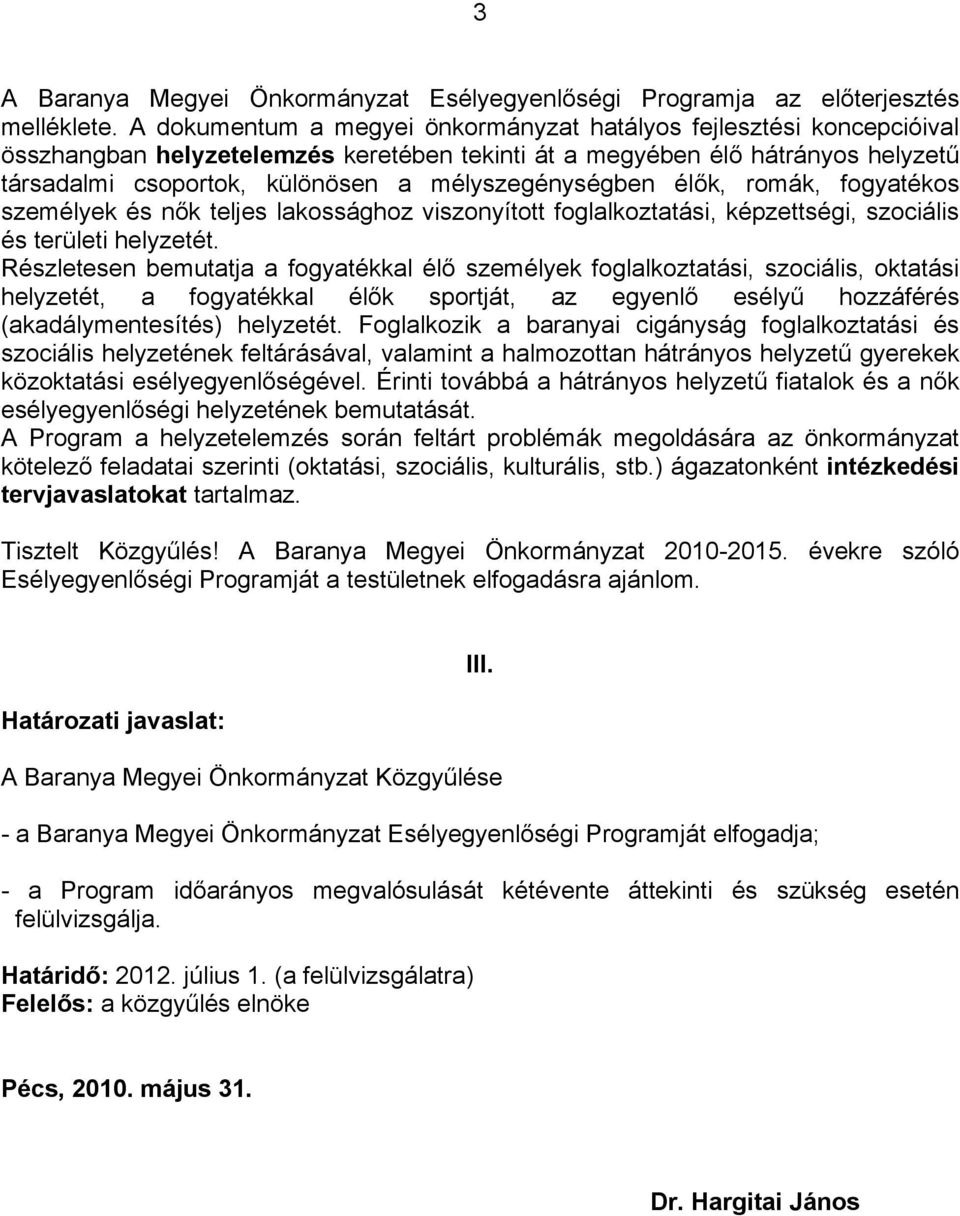 mélyszegénységben élők, romák, fogyatékos személyek és nők teljes lakossághoz viszonyított foglalkoztatási, képzettségi, szociális és területi helyzetét.