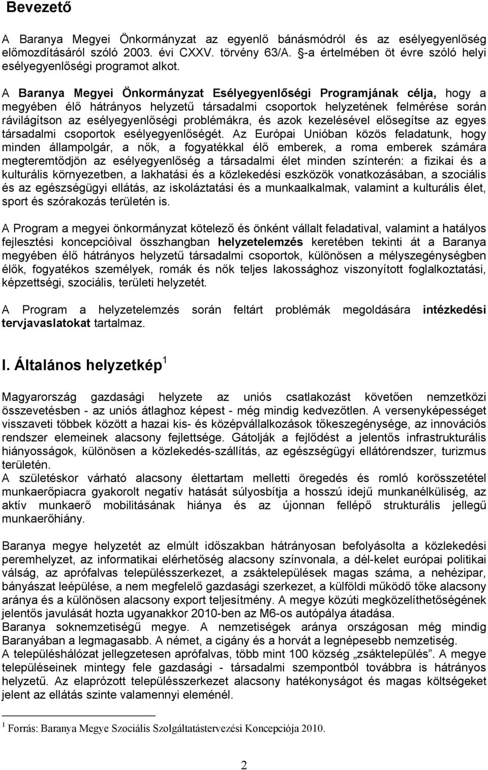 A Baranya Megyei Önkormányzat Esélyegyenlőségi Programjának célja, hogy a megyében élő hátrányos helyzetű társadalmi csoportok helyzetének felmérése során rávilágítson az esélyegyenlőségi