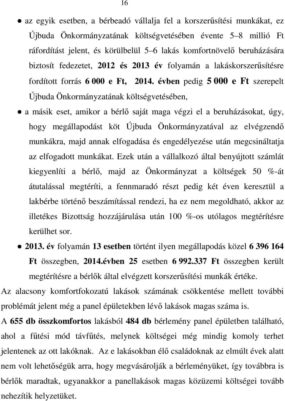 évben pedig 5 000 e Ft szerepelt Újbuda Önkormányzatának költségvetésében, a másik eset, amikor a bérlő saját maga végzi el a beruházásokat, úgy, hogy megállapodást köt Újbuda Önkormányzatával az