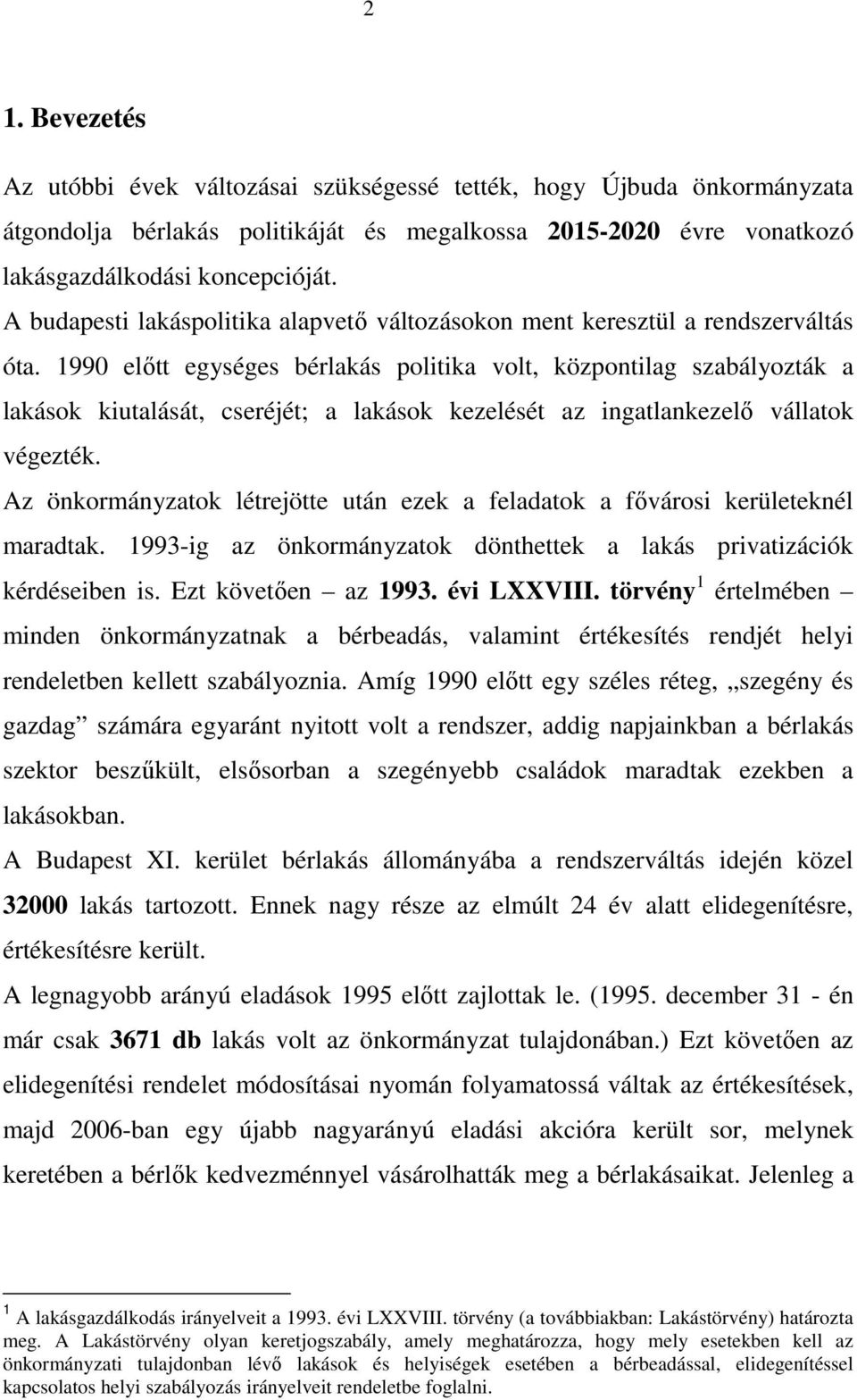 1990 előtt egységes bérlakás politika volt, központilag szabályozták a lakások kiutalását, cseréjét; a lakások kezelését az ingatlankezelő vállatok végezték.