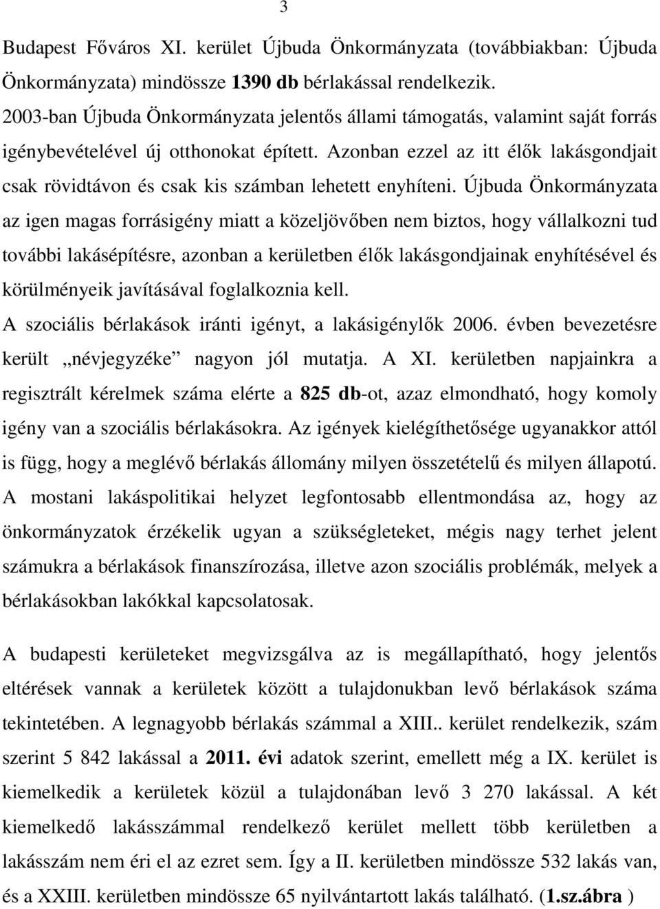 Azonban ezzel az itt élők lakásgondjait csak rövidtávon és csak kis számban lehetett enyhíteni.