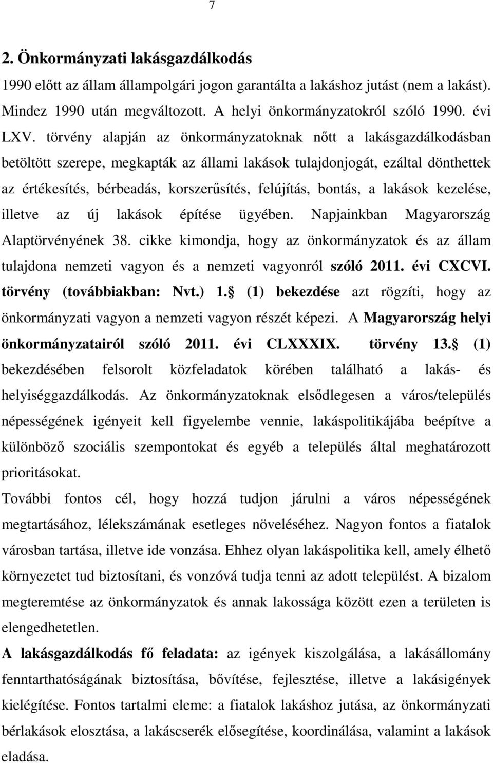 bontás, a lakások kezelése, illetve az új lakások építése ügyében. Napjainkban Magyarország Alaptörvényének 38.