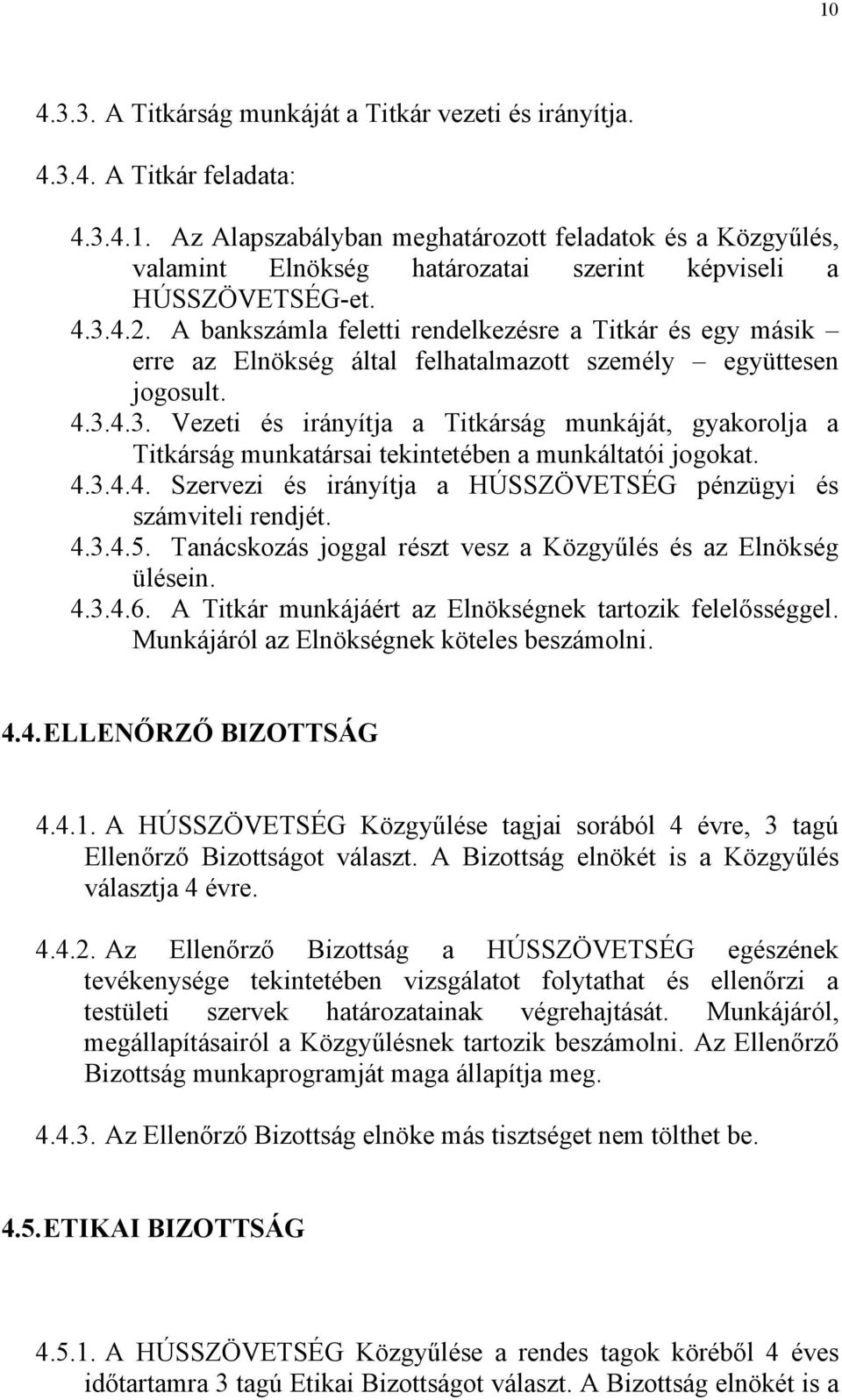 4.3.4.4. Szervezi és irányítja a HÚSSZÖVETSÉG pénzügyi és számviteli rendjét. 4.3.4.5. Tanácskozás joggal részt vesz a Közgyűlés és az Elnökség ülésein. 4.3.4.6.