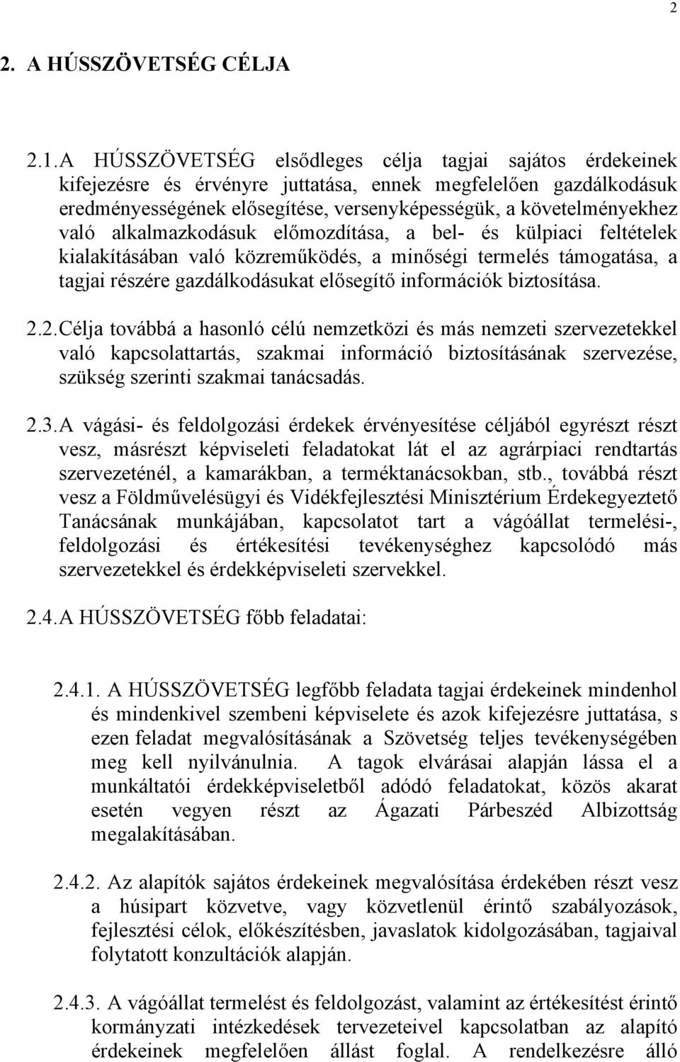 alkalmazkodásuk előmozdítása, a bel- és külpiaci feltételek kialakításában való közreműködés, a minőségi termelés támogatása, a tagjai részére gazdálkodásukat elősegítő információk biztosítása. 2.