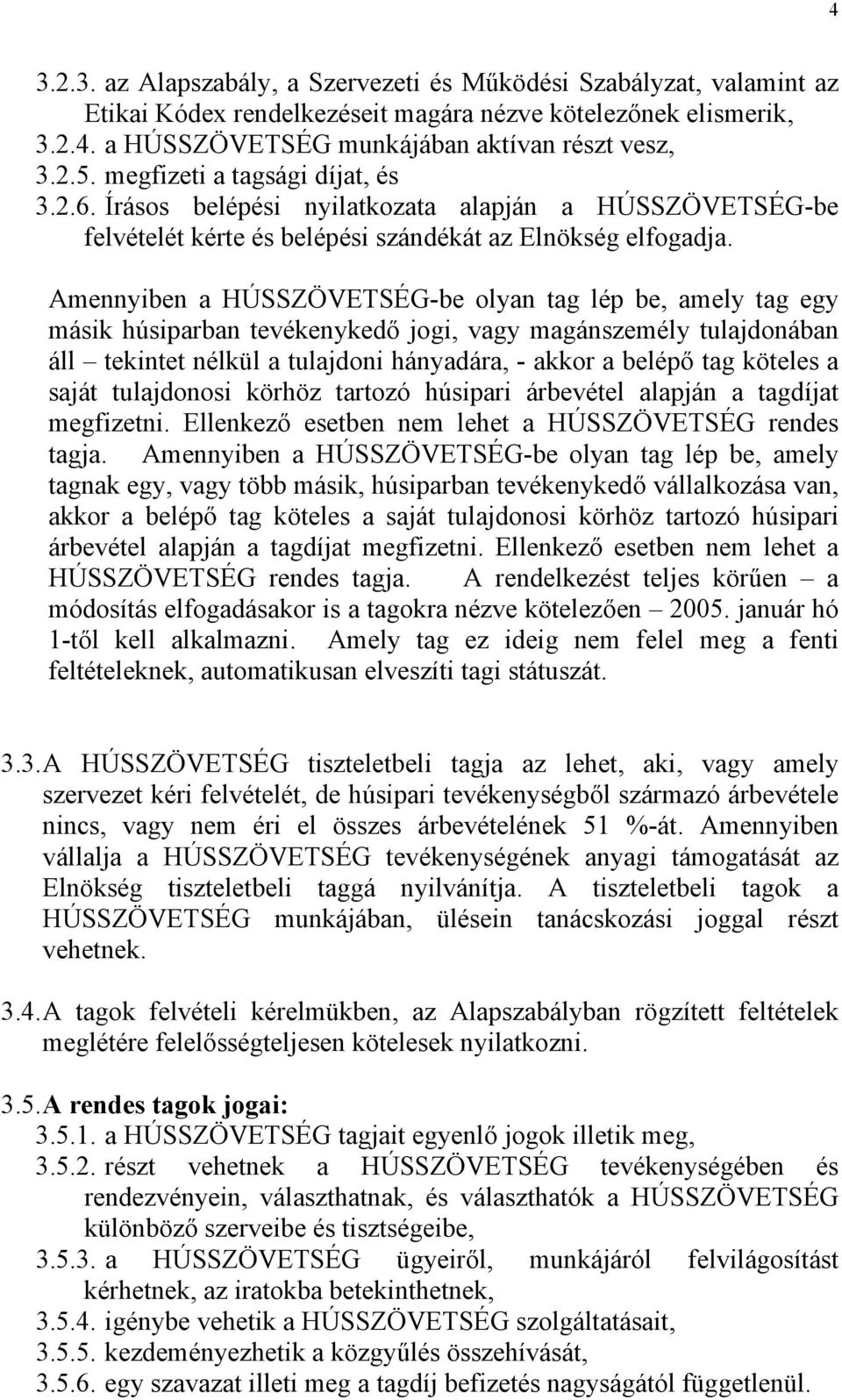 Amennyiben a HÚSSZÖVETSÉG-be olyan tag lép be, amely tag egy másik húsiparban tevékenykedő jogi, vagy magánszemély tulajdonában áll tekintet nélkül a tulajdoni hányadára, - akkor a belépő tag köteles