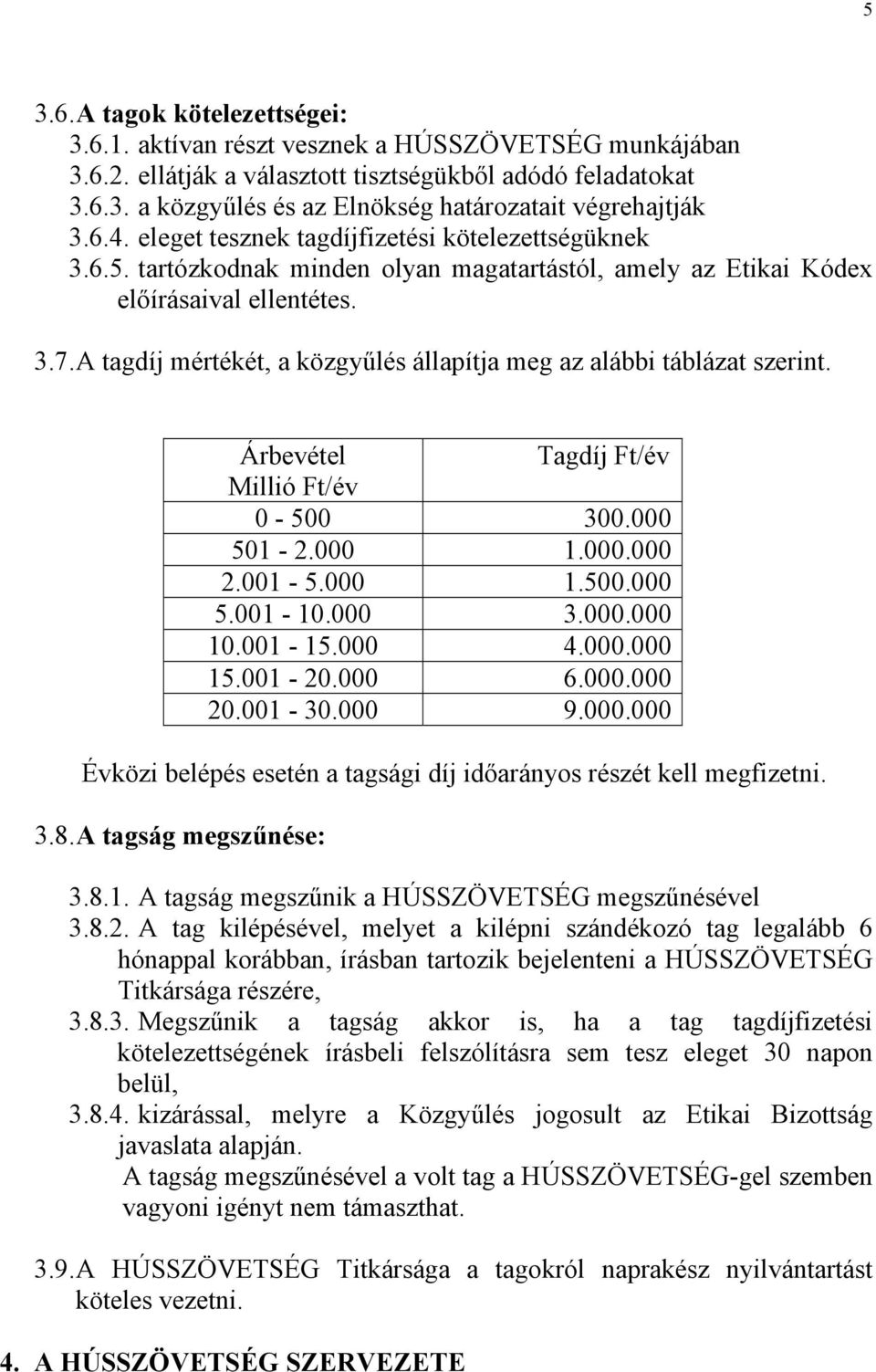 A tagdíj mértékét, a közgyűlés állapítja meg az alábbi táblázat szerint. Árbevétel Tagdíj Ft/év Millió Ft/év 0-500 300.000 501-2.000 1.000.000 2.001-5.000 1.500.000 5.001-10.000 3.000.000 10.001-15.