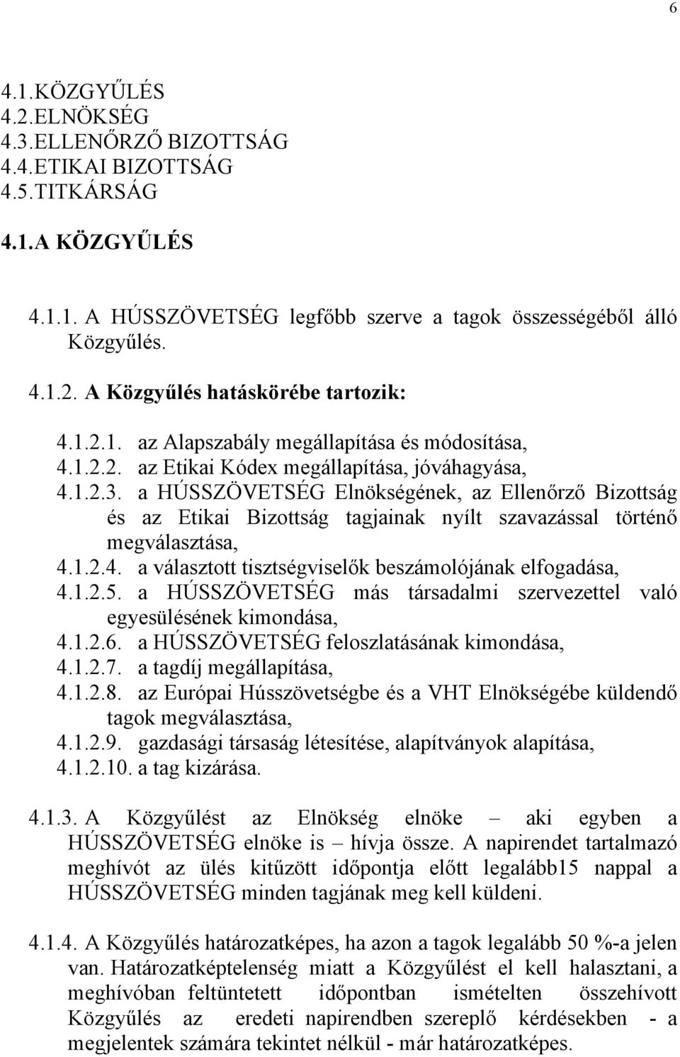 a HÚSSZÖVETSÉG Elnökségének, az Ellenőrző Bizottság és az Etikai Bizottság tagjainak nyílt szavazással történő megválasztása, 4.1.2.4. a választott tisztségviselők beszámolójának elfogadása, 4.1.2.5.