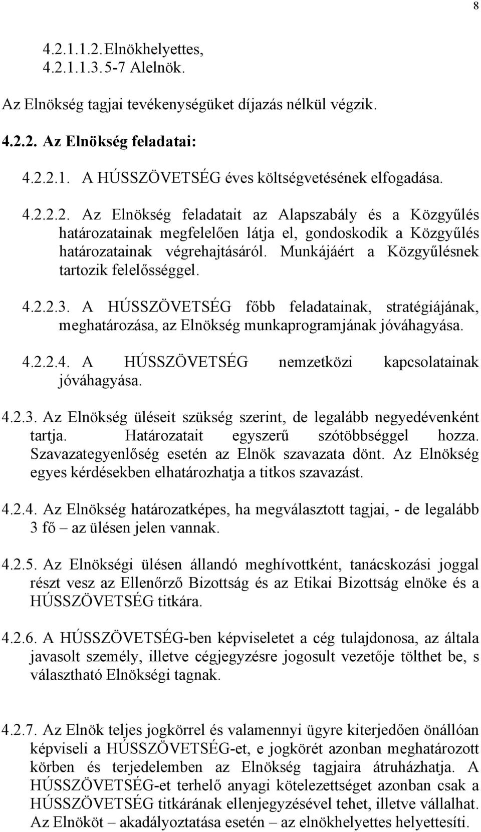 Munkájáért a Közgyűlésnek tartozik felelősséggel. 4.2.2.3. A HÚSSZÖVETSÉG főbb feladatainak, stratégiájának, meghatározása, az Elnökség munkaprogramjának jóváhagyása. 4.2.2.4. A HÚSSZÖVETSÉG nemzetközi kapcsolatainak jóváhagyása.