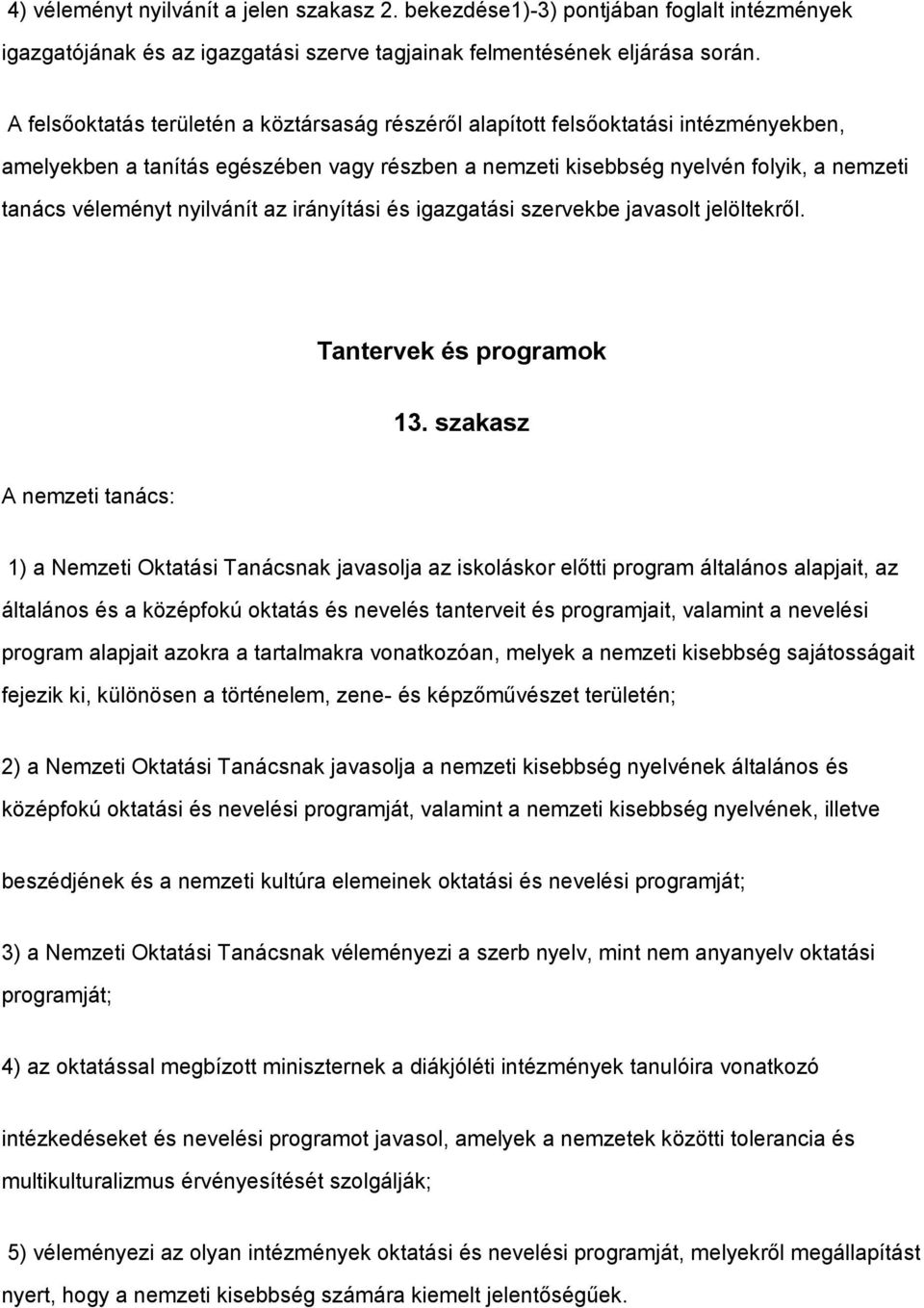 nyilvánít az irányítási és igazgatási szervekbe javasolt jelöltekről. Tantervek és programok 13.