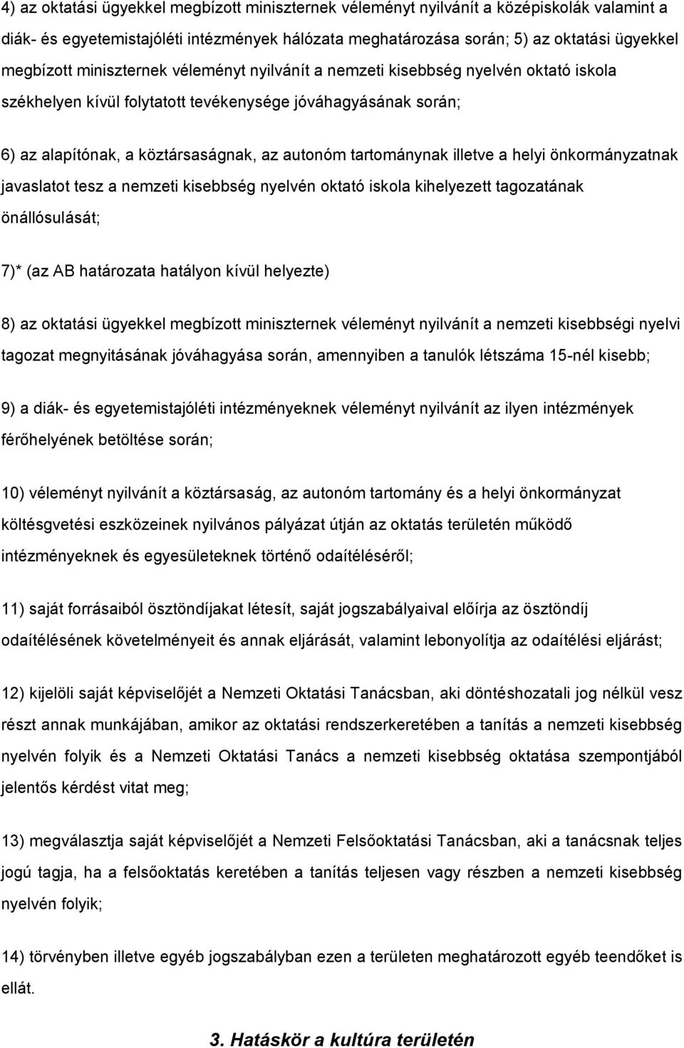 illetve a helyi önkormányzatnak javaslatot tesz a nemzeti kisebbség nyelvén oktató iskola kihelyezett tagozatának önállósulását; 7)* (az AB határozata hatályon kívül helyezte) 8) az oktatási ügyekkel