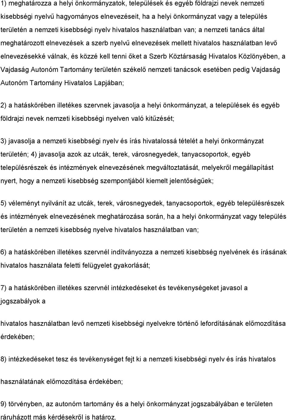 őket a Szerb Köztársaság Hivatalos Közlönyében, a Vajdaság Autonóm Tartomány területén székelő nemzeti tanácsok esetében pedig Vajdaság Autonóm Tartomány Hivatalos Lapjában; 2) a hatáskörében