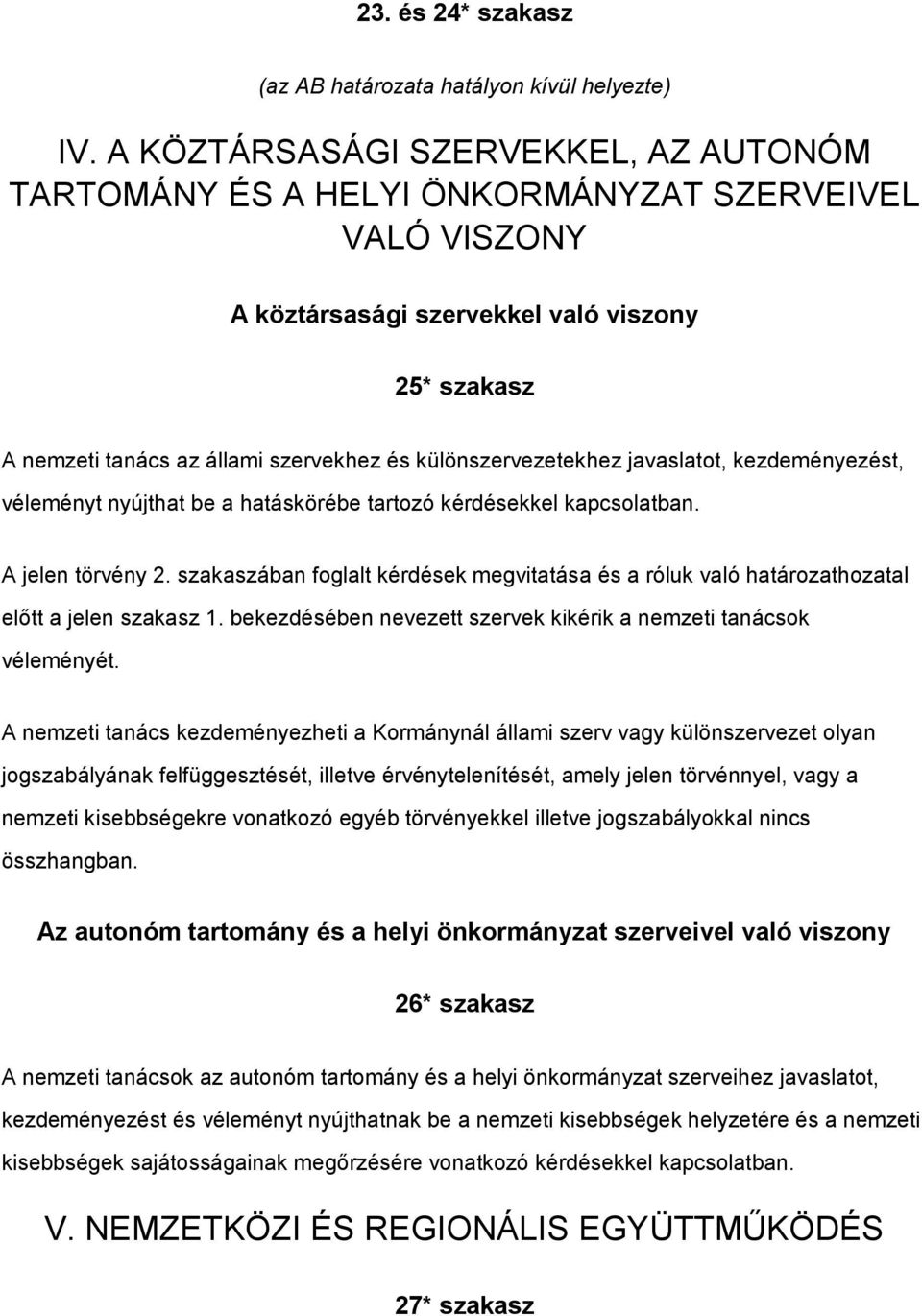 különszervezetekhez javaslatot, kezdeményezést, véleményt nyújthat be a hatáskörébe tartozó kérdésekkel kapcsolatban. A jelen törvény 2.