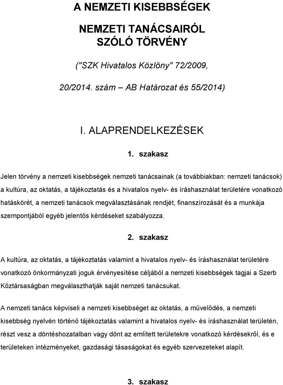 hatáskörét, a nemzeti tanácsok megválasztásának rendjét, finanszírozását és a munkája szempontjából egyéb jelentős kérdéseket szabályozza. 2.