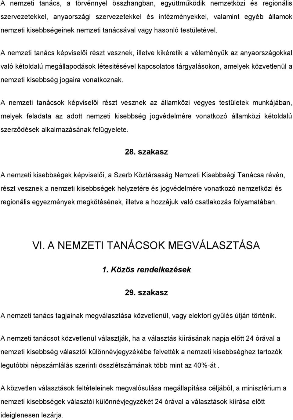 A nemzeti tanács képviselői részt vesznek, illetve kikéretik a véleményük az anyaországokkal való kétoldalú megállapodások létesitésével kapcsolatos tárgyalásokon, amelyek közvetlenül a nemzeti