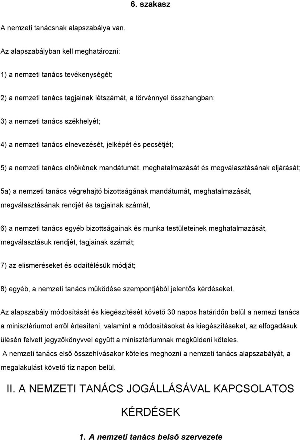 elnevezését, jelképét és pecsétjét; 5) a nemzeti tanács elnökének mandátumát, meghatalmazását és megválasztásának eljárását; 5a) a nemzeti tanács végrehajtó bizottságának mandátumát, meghatalmazását,