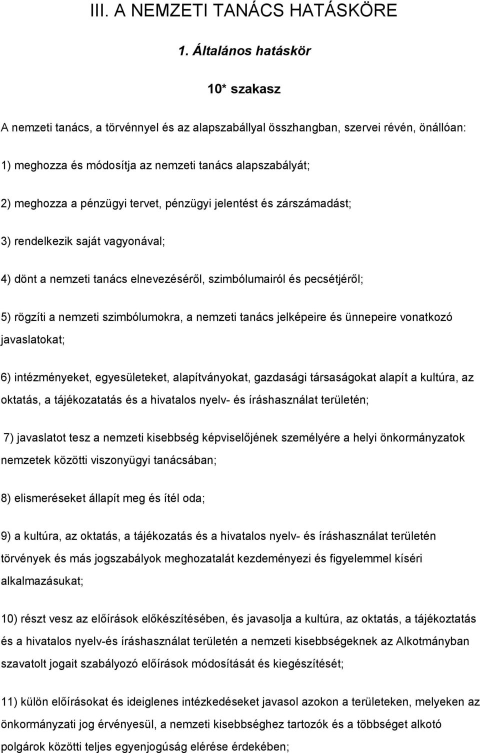 pénzügyi tervet, pénzügyi jelentést és zárszámadást; 3) rendelkezik saját vagyonával; 4) dönt a nemzeti tanács elnevezéséről, szimbólumairól és pecsétjéről; 5) rögzíti a nemzeti szimbólumokra, a