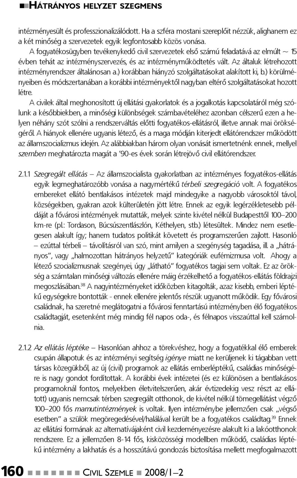 Az általuk létrehozott intézményrendszer általánosan a.) korábban hiányzó szolgáltatásokat alakított ki, b.