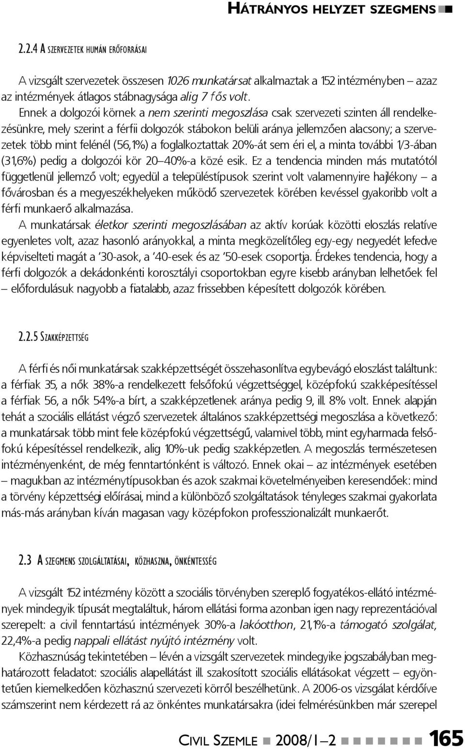 felénél (56,1%) a foglalkoztattak 20%-át sem éri el, a minta további 1/3-ában (31,6%) pedig a dolgozói kör 20 40%-a közé esik.