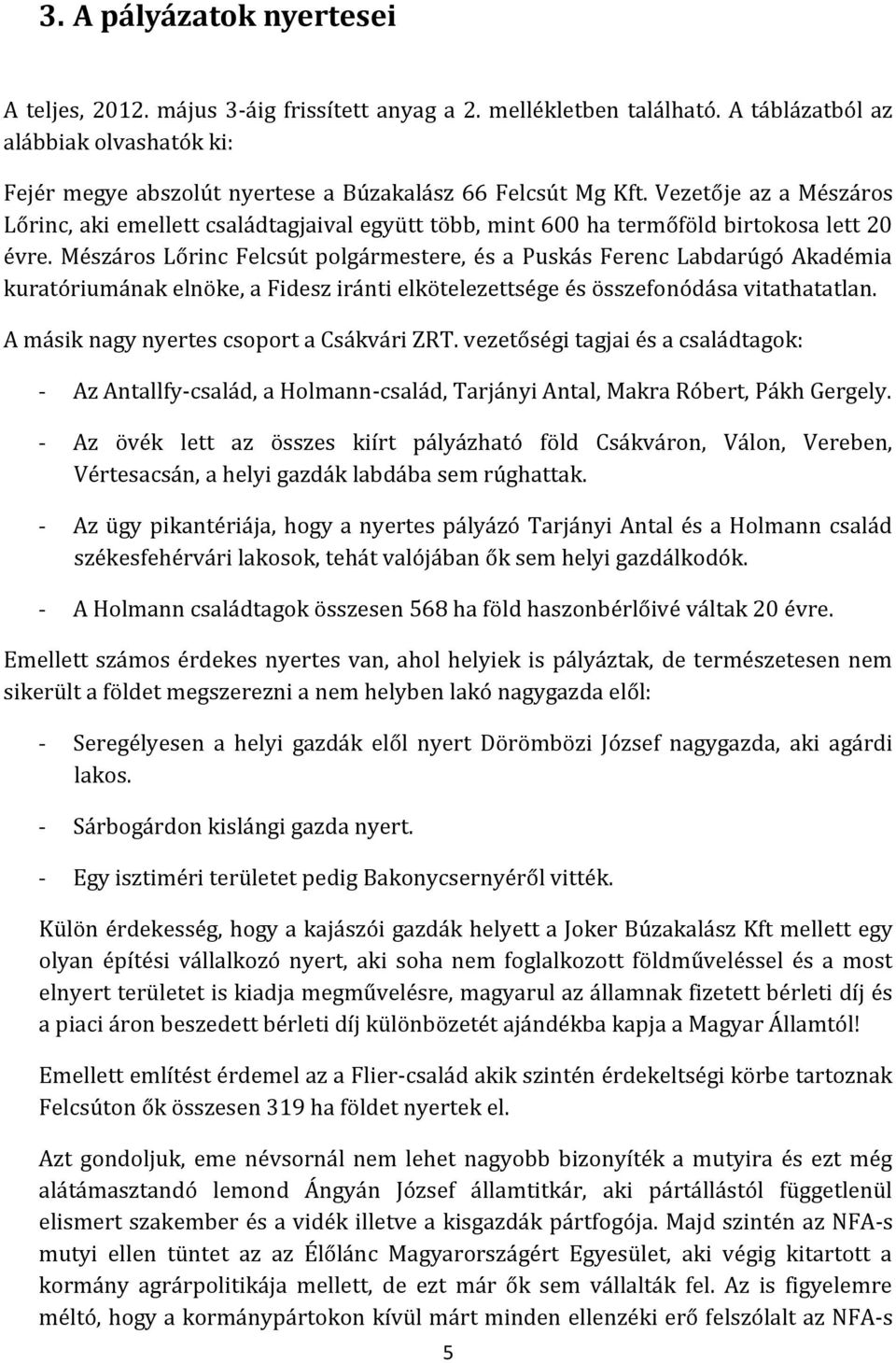 Vezetője az a Mészáros Lőrinc, aki emellett családtagjaival együtt több, mint 600 ha termőföld birtokosa lett 20 évre.